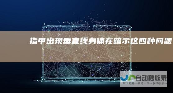 指甲出现垂直线身体在暗示这四种问题