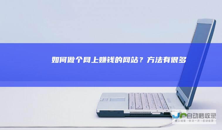 如何做个网上赚钱的网站？方法有很多