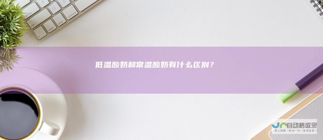 低温酸奶和常温酸奶有什么区别？