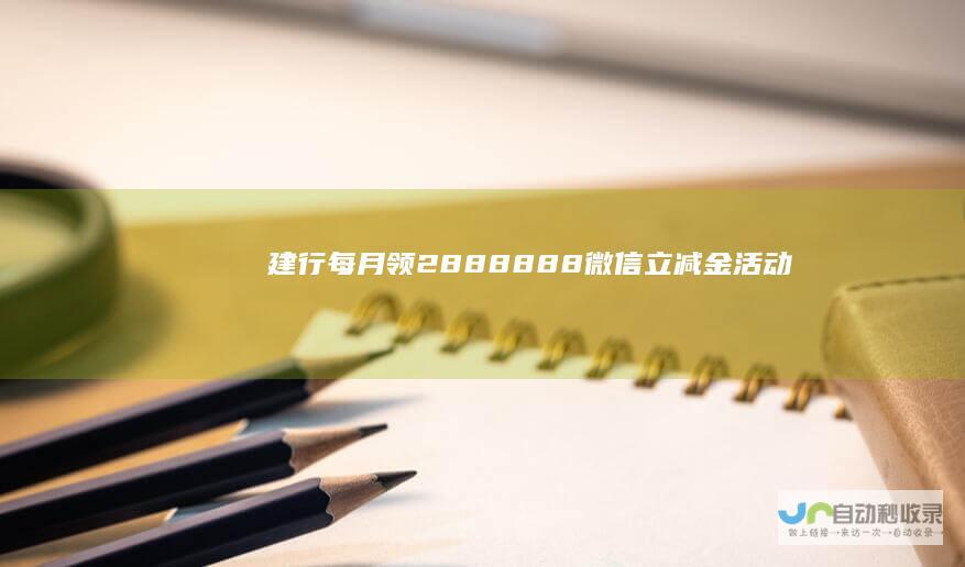 建行每月领2.88~88.88微信立减金活动