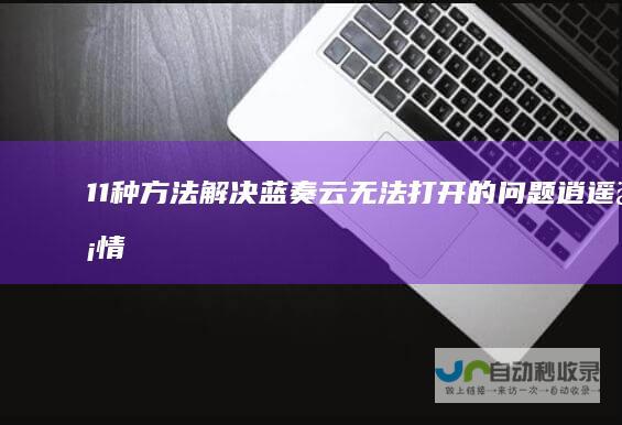 11种方法解决蓝奏云无法打开的问题逍遥乡情