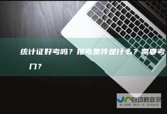 统计证好考吗？报考条件是什么？需要考几门？