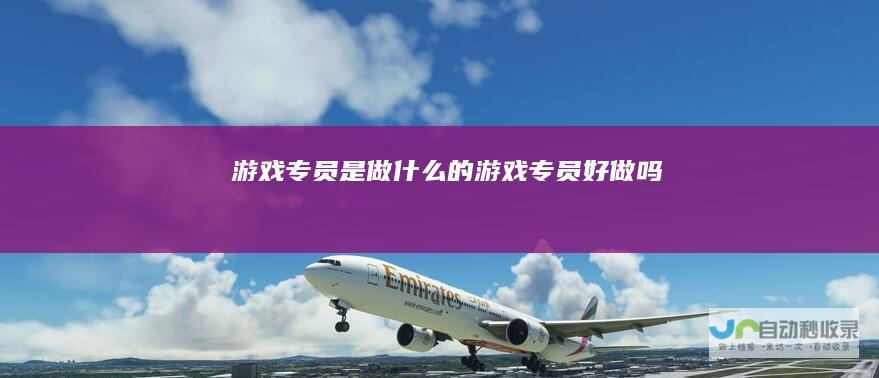 游戏专员是做什么的游戏专员好做吗
