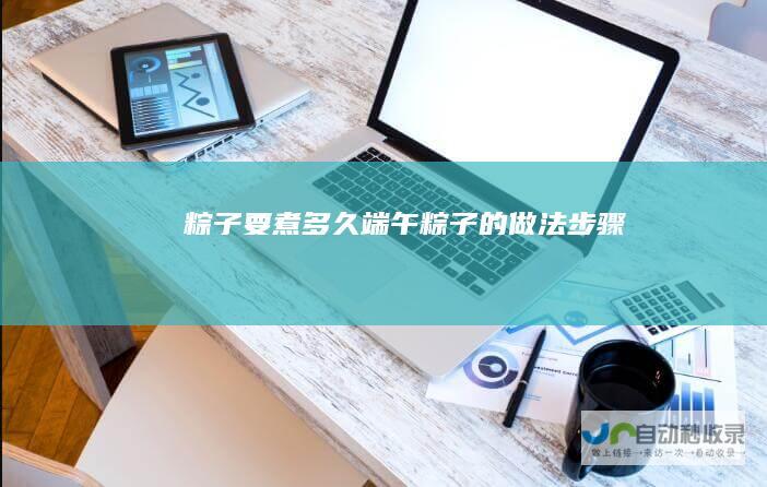 粽子要煮多久端午粽子的做法步骤
