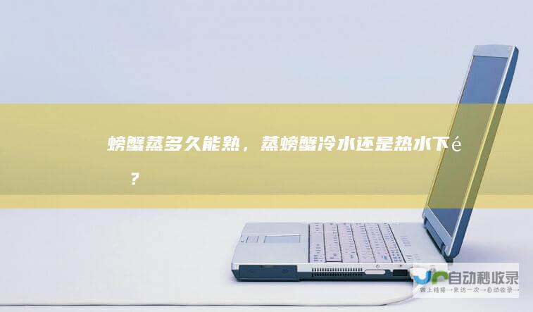 螃蟹蒸多久能熟，蒸螃蟹冷水还是热水下锅？