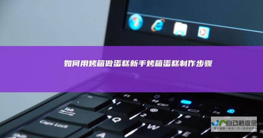 如何用烤箱做蛋糕新手烤箱蛋糕制作步骤