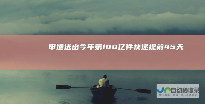 申通送出今年第100亿件快递提前45天