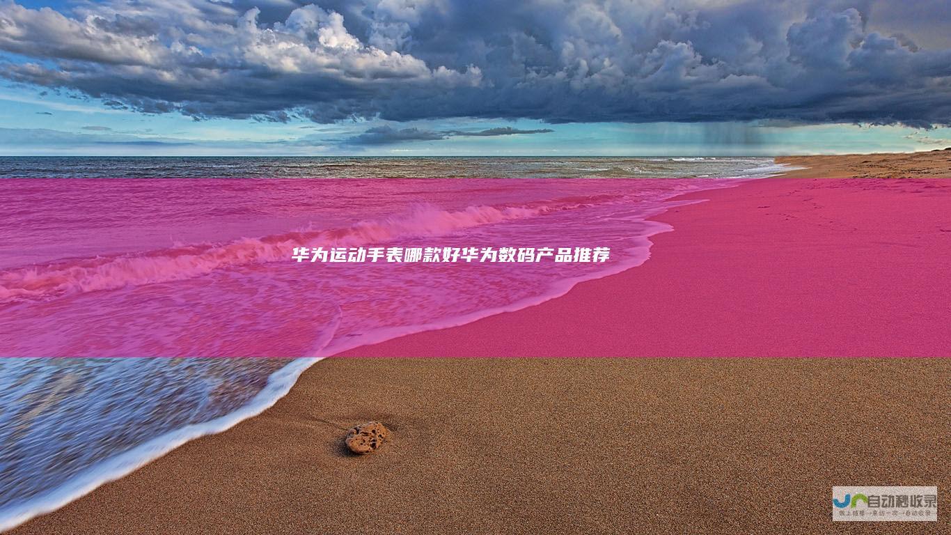 华为运动手表哪款好华为数码产品推荐