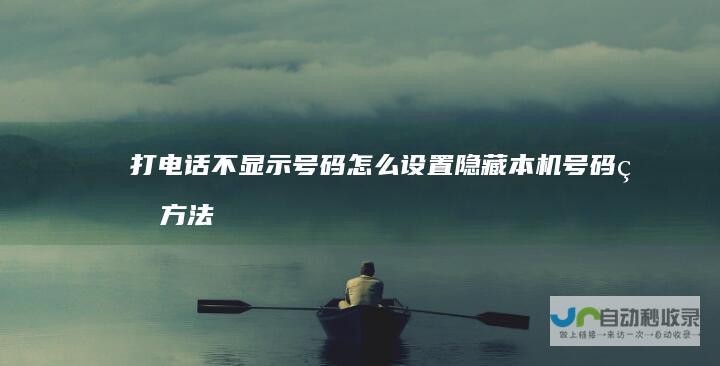 打电话不显示号码怎么设置隐藏本机号码的方法
