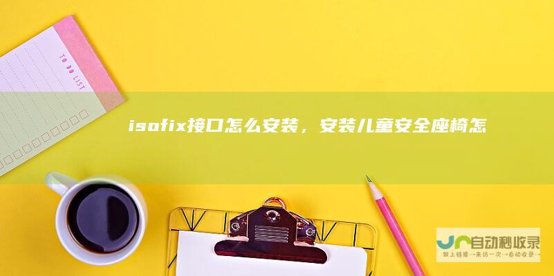 isofix接口怎么安装，安装儿童安全座椅怎
