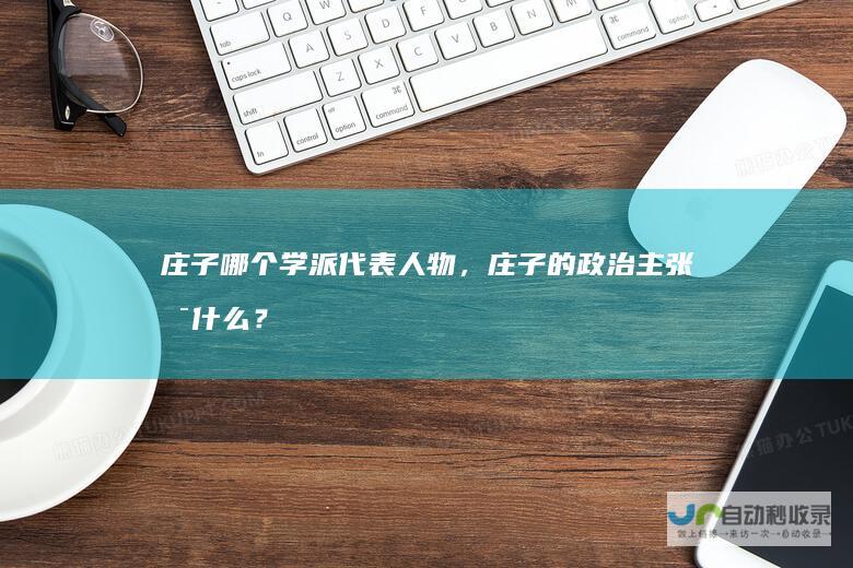 庄子哪个学派代表人物，庄子的政治主张是什么？