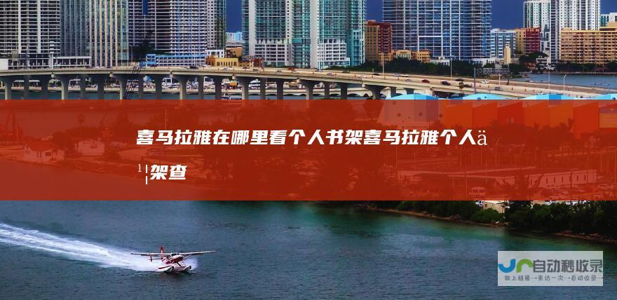 喜马拉雅在哪里看个人书架喜马拉雅个人书架查