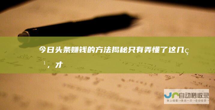 今日头条赚钱的方法揭秘只有弄懂了这几点，才
