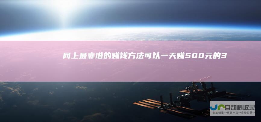 网上最靠谱的赚钱方法可以一天赚500元的3