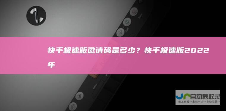 快手极速版邀请码是多少？快手极速版2022年