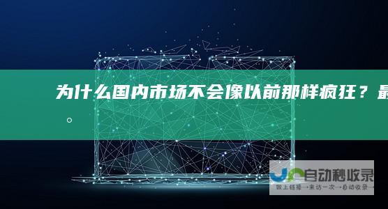 为什么国内市场不会像以前那样疯狂？最新