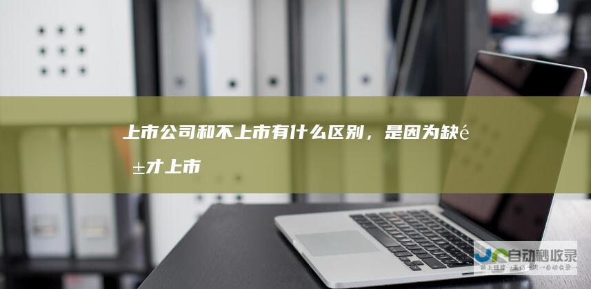 上市公司和不上市有什么区别，是因为缺钱才上市