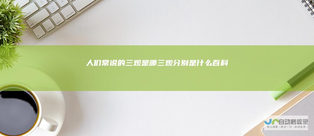 人们常说的三观是哪三观分别是什么百科