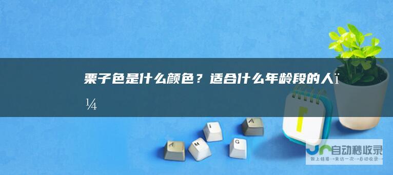 栗子色是什么颜色？适合什么年龄段的人？