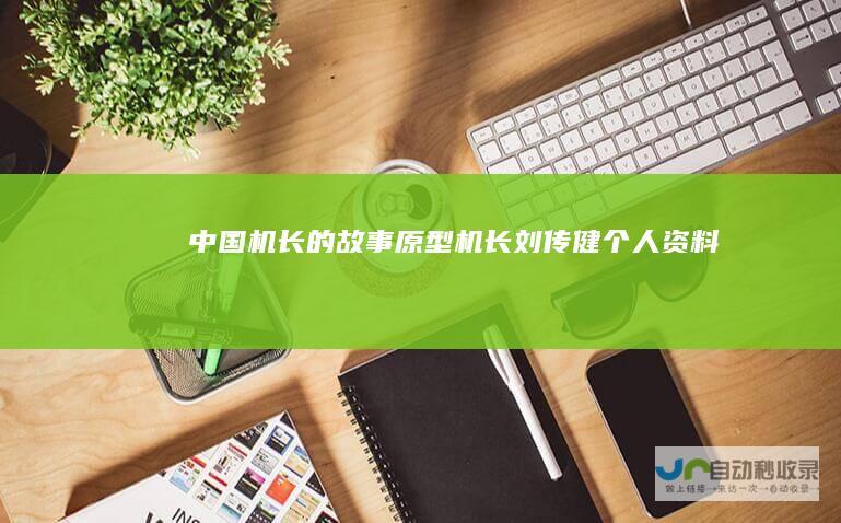 中国机长的故事原型机长刘传健个人资料