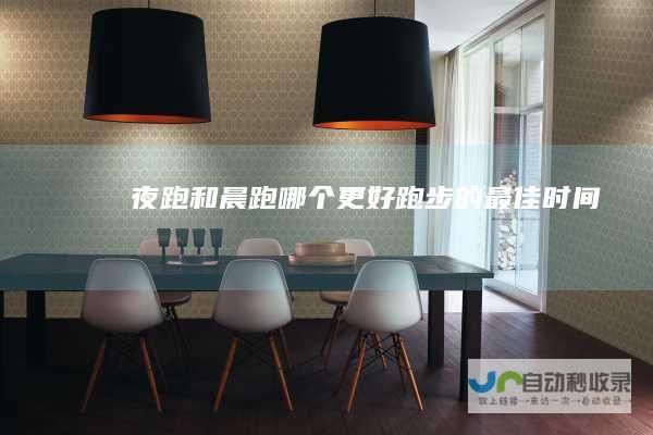夜跑和晨跑哪个更好跑步的最佳时间
