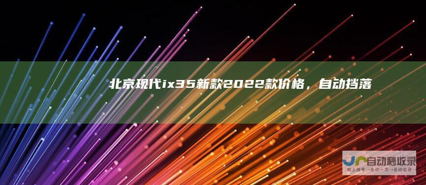 北京现代ix35新款2022款价格，自动挡落
