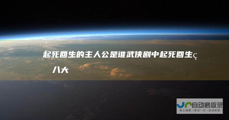 起死回生的主人公是谁武侠剧中起死回生的八大
