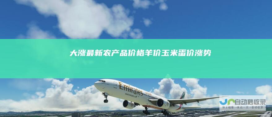 大涨最新农产品价格羊价玉米蛋价涨势