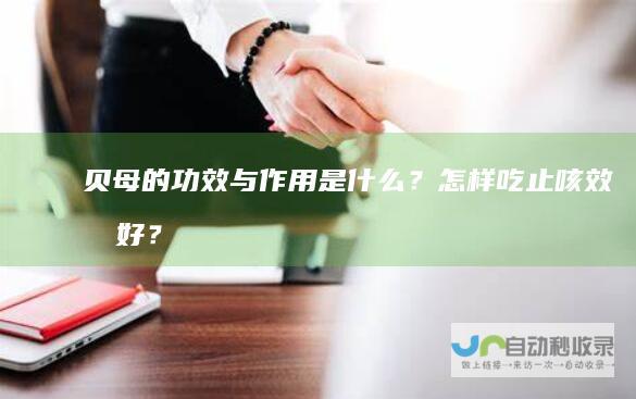 贝母的功效与作用是什么？怎样吃止咳效果好？