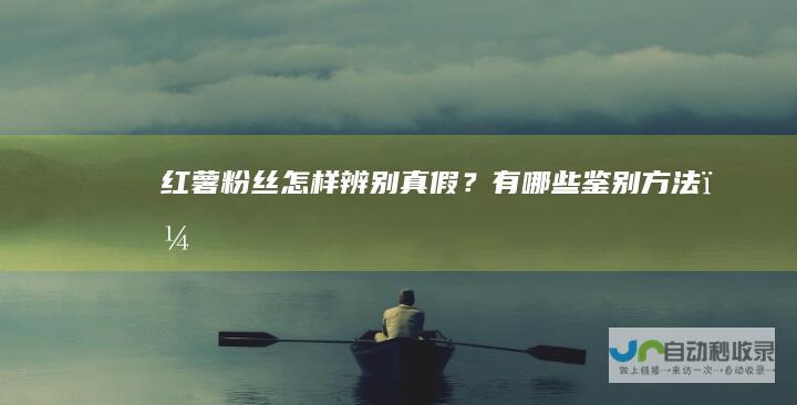 红薯粉丝怎样辨别真假？有哪些鉴别方法？