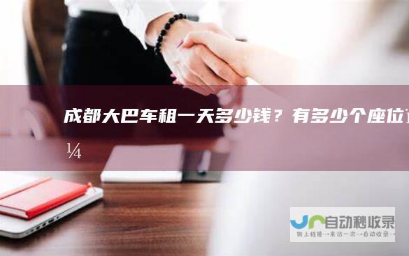成都大巴车租一天多少钱？有多少个座位？