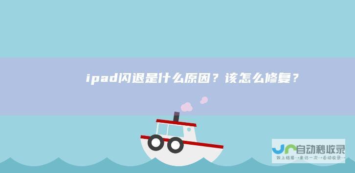 ipad闪退是什么原因？该怎么修复？