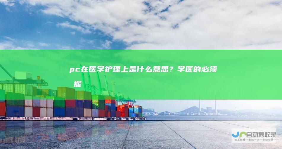 pc在医学护理上是什么意思？学医的必须掌握