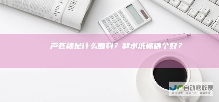 芦荟棉是什么面料？和水洗棉哪个好？