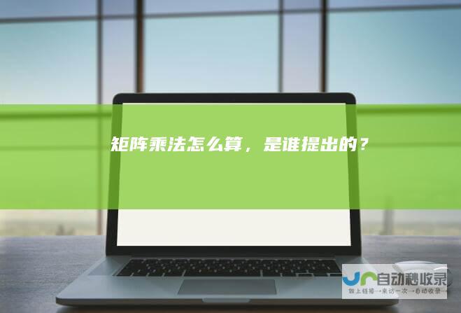 矩阵乘法怎么算，是谁提出的？