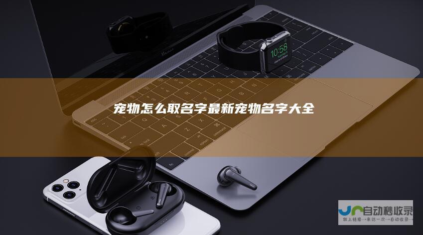 宠物怎么取名字最新宠物名字大全