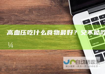 高血压吃什么食物最好？又不能吃什么呢？
