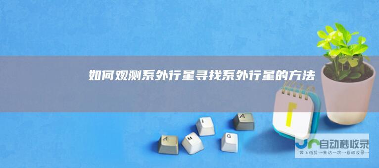 如何观测系外行星寻找系外行星的方法
