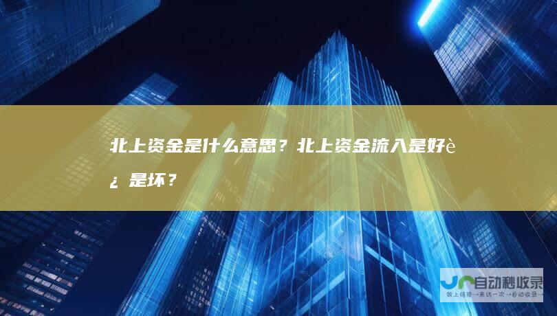 北上资金是什么意思？北上资金流入是好还是坏？