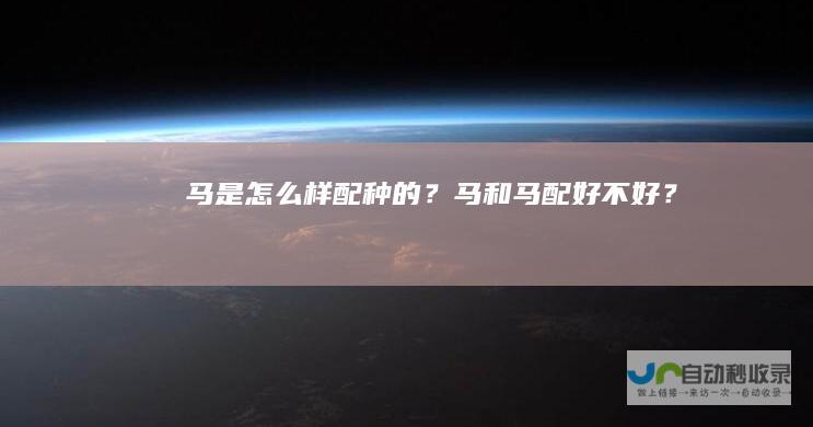 马是怎么样配种的？马和马配好不好？