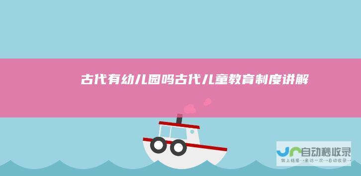 古代有幼儿园吗（古代儿童教育制度讲解）