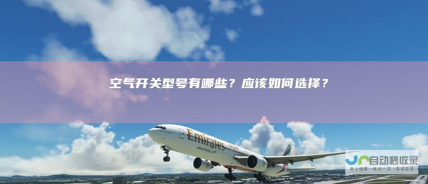 空气开关型号有哪些？应该如何选择？