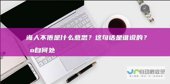 诲人不倦是什么意思？这句话是谁说的？出自何处