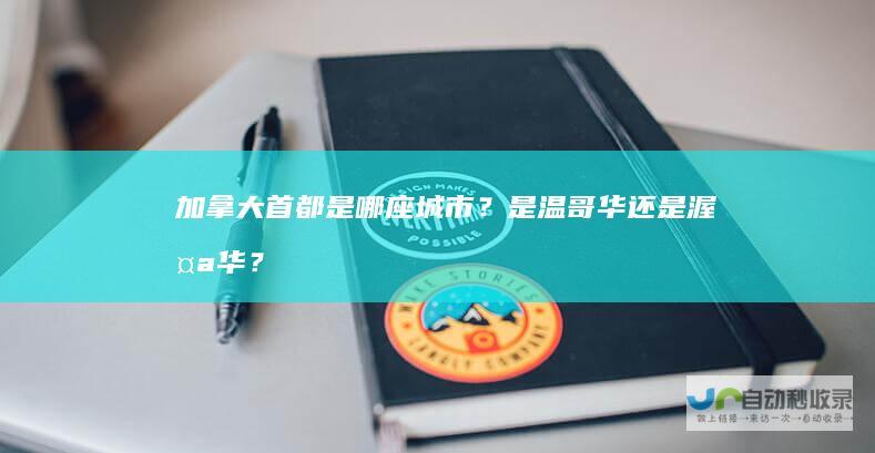 加拿大首都是哪座城市？是温哥华还是渥太华？