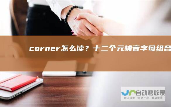 corner怎么读？十二个元辅音字母组合及其