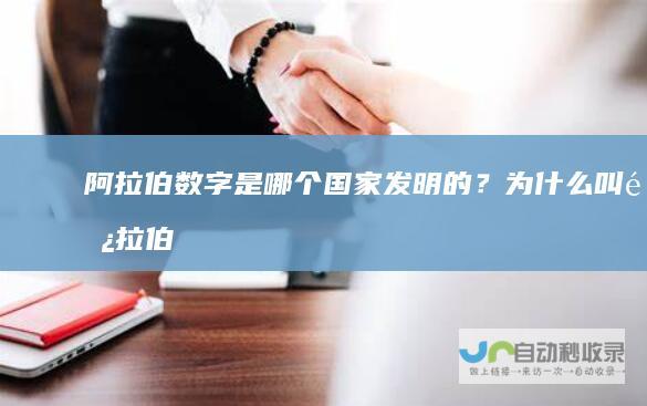 阿拉伯数字是哪个国家发明的？为什么叫阿拉伯