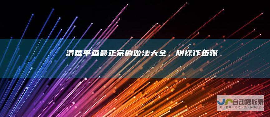 清蒸平鱼最正宗的做法大全，附操作步骤