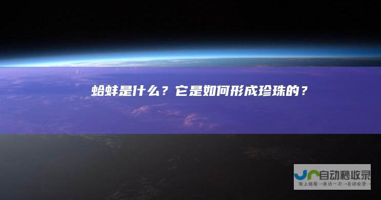 蛤蚌是什么？它是如何形成珍珠的？