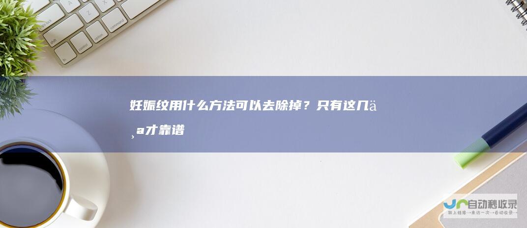 妊娠纹用什么方法可以去除掉？只有这几个才靠谱