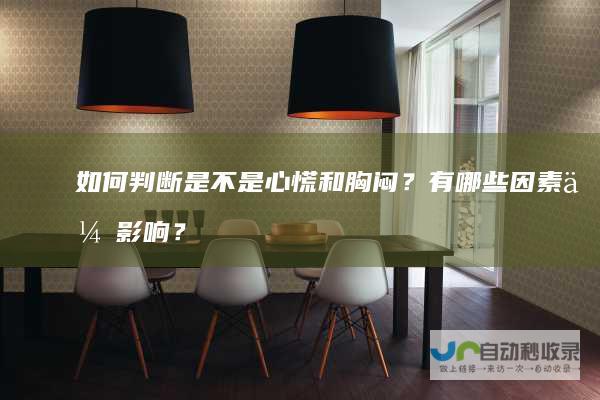 如何判断是不是心慌和胸闷？有哪些因素会影响？